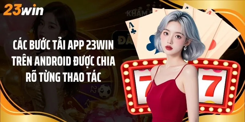 Các bước tải app 23Win trên Android được chia rõ từng thao tác
