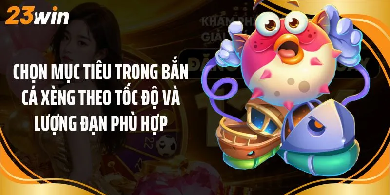 Chọn mục tiêu trong bắn cá xèng theo tốc độ và lượng đạn phù hợp