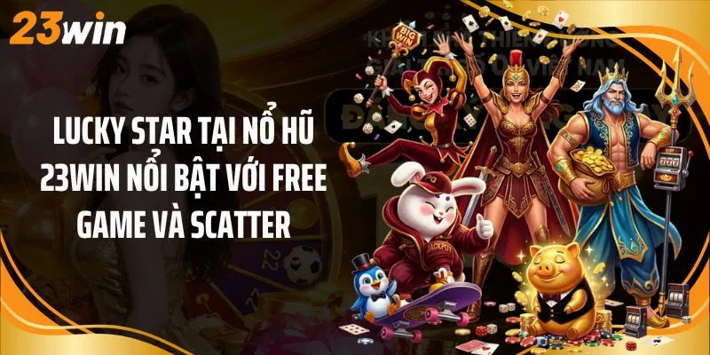 Lucky Star tại nổ hũ 23Win nổi bật với Free Game và Scatter